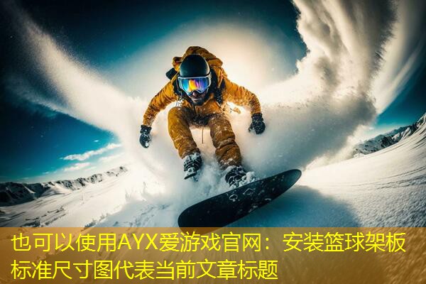 AYX爱游戏官网：安装篮球架板标准尺寸图