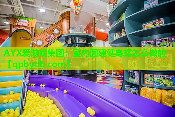 室内团建健身操怎么做的 室内团建健身操怎么做的
