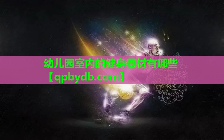 幼儿园室内的健身器材有哪些 幼儿园室内的健身器材有哪些