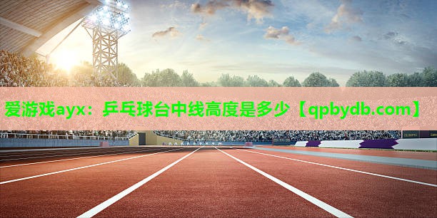 乒乓球台中线高度是多少 乒乓球台中线高度是多少