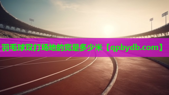羽毛球双打场地的宽是多少米 羽毛球双打场地的宽是多少米