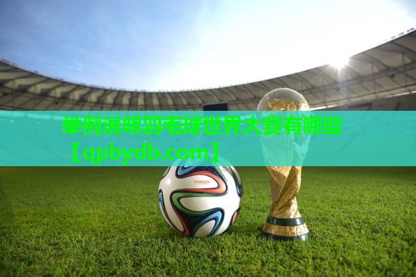 举例说明羽毛球世界大赛有哪些 举例说明羽毛球世界大赛有哪些